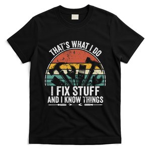 That's What I Do I Fix Stuff And I Know Things T-Shirt