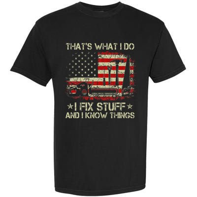 ThatS What I Do I Fix Stuff And I Know Things Us Flag Garment-Dyed Heavyweight T-Shirt