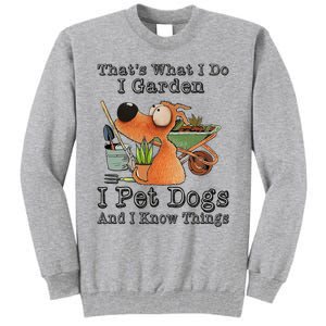 Thats What I Do I Garden I Pet Dogs And I Know Things Tall Sweatshirt