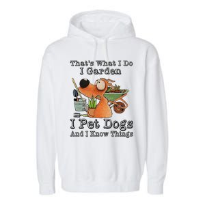 Thats What I Do I Garden I Pet Dogs And I Know Things Garment-Dyed Fleece Hoodie