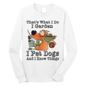 Thats What I Do I Garden I Pet Dogs And I Know Things Long Sleeve Shirt