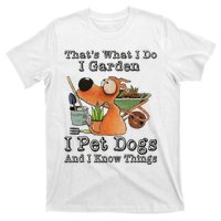 Thats What I Do I Garden I Pet Dogs And I Know Things T-Shirt