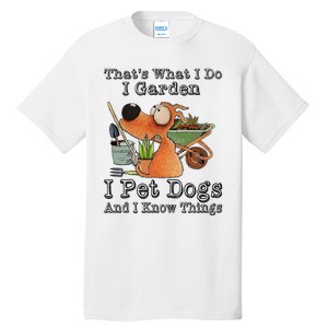 Thats What I Do I Garden I Pet Dogs And I Know Things Tall T-Shirt