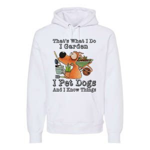 Thats What I Do I Garden I Pet Dogs And I Know Things Premium Hoodie