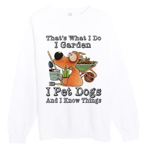 Thats What I Do I Garden I Pet Dogs And I Know Things Premium Crewneck Sweatshirt