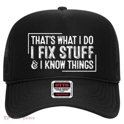 ThatS What I Do I Fix Stuff And I Know Things High Crown Mesh Back Trucker Hat