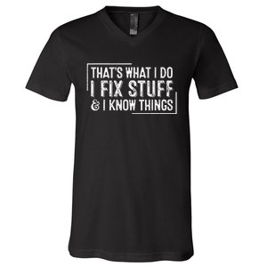 ThatS What I Do I Fix Stuff And I Know Things V-Neck T-Shirt