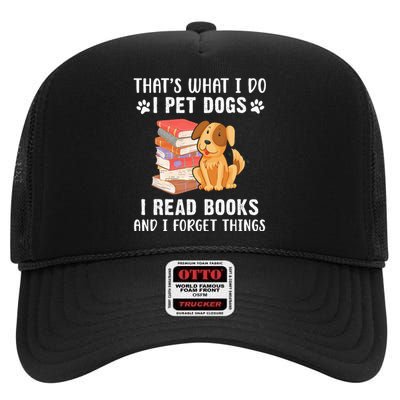 That's What I Do I Pet Dogs I Read Books & I Forget Things High Crown Mesh Back Trucker Hat