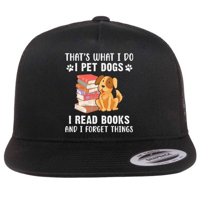 That's What I Do I Pet Dogs I Read Books & I Forget Things Flat Bill Trucker Hat