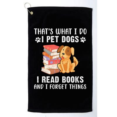 That's What I Do I Pet Dogs I Read Books & I Forget Things Platinum Collection Golf Towel