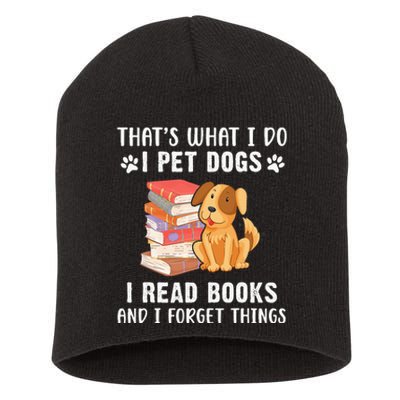 That's What I Do I Pet Dogs I Read Books & I Forget Things Short Acrylic Beanie