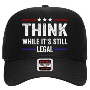 Think While Its Still Legal Think While Its Still Legal High Crown Mesh Back Trucker Hat