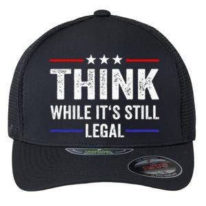 Think While Its Still Legal Think While Its Still Legal Flexfit Unipanel Trucker Cap