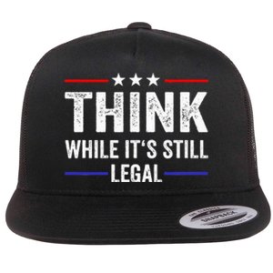 Think While Its Still Legal Think While Its Still Legal Flat Bill Trucker Hat