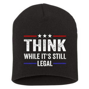 Think While Its Still Legal Think While Its Still Legal Short Acrylic Beanie