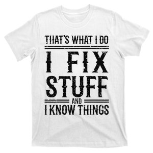 That's What I Do I Fix Stuff And I Know Things T-Shirt