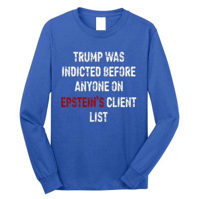 Trump Was Indicted Before Anyone On Epstein’s Client List  Long Sleeve Shirt