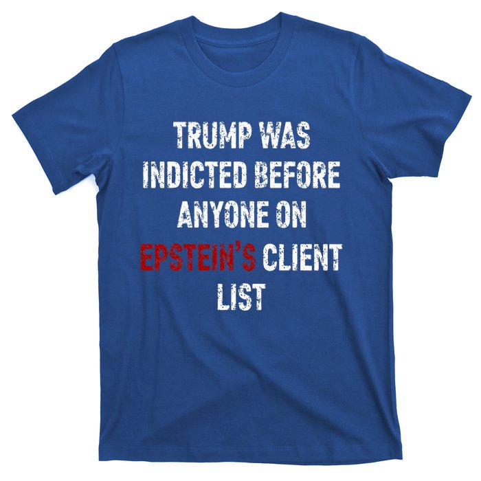 Trump Was Indicted Before Anyone On Epstein’s Client List  T-Shirt