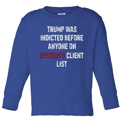 Trump Was Indicted Before Anyone On Epstein’s Client List  Toddler Long Sleeve Shirt