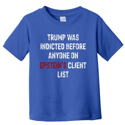 Trump Was Indicted Before Anyone On Epstein’s Client List  Toddler T-Shirt