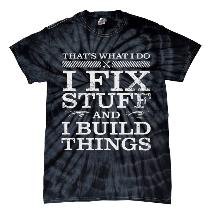 THAT'S WHAT I DO I FIX STUFF AND I BUILD THINGS Tie-Dye T-Shirt
