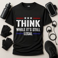 Think While Its Still Legal Think While Its Still Legal Performance Shirt