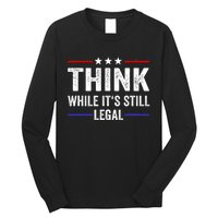 Think While Its Still Legal Think While Its Still Legal Long Sleeve Shirt