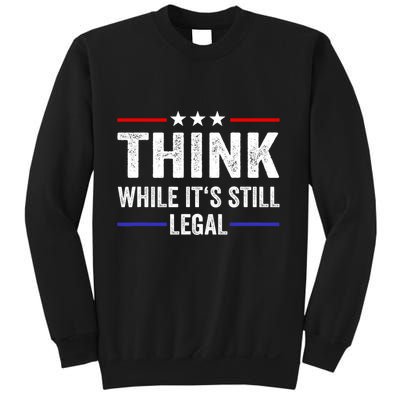 Think While Its Still Legal Think While Its Still Legal Sweatshirt