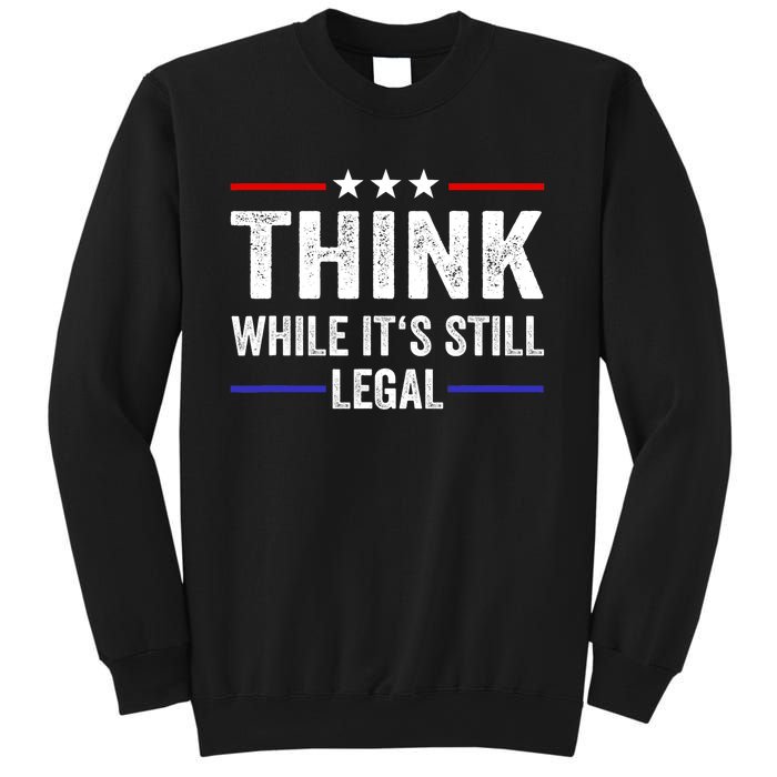 Think While Its Still Legal Think While Its Still Legal Sweatshirt