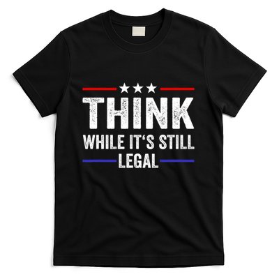 Think While Its Still Legal Think While Its Still Legal T-Shirt