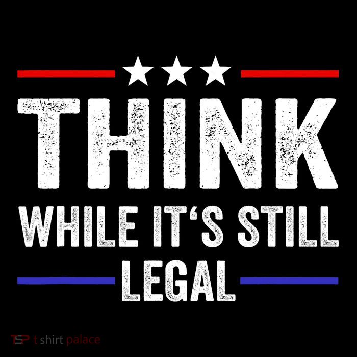 Think While Its Still Legal Think While Its Still Legal T-Shirt