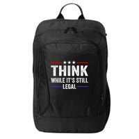 Think While Its Still Legal Think While Its Still Legal City Backpack