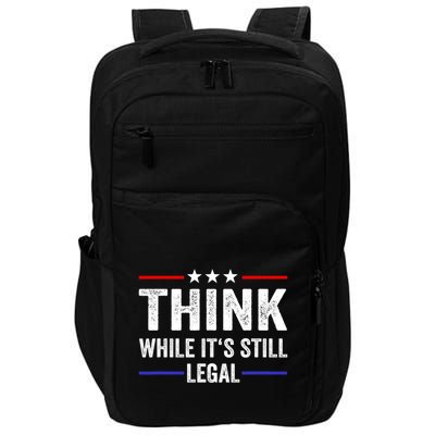 Think While Its Still Legal Think While Its Still Legal Impact Tech Backpack
