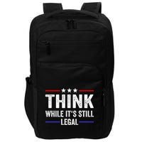 Think While Its Still Legal Think While Its Still Legal Impact Tech Backpack