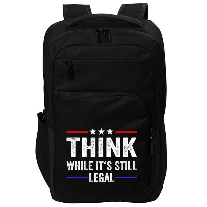 Think While Its Still Legal Think While Its Still Legal Impact Tech Backpack