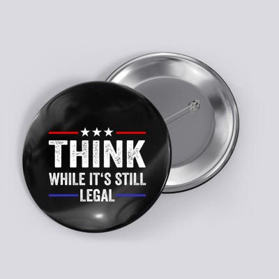 Think While Its Still Legal Think While Its Still Legal Button
