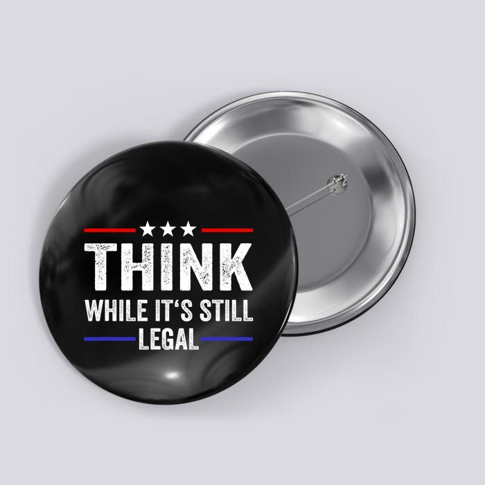 Think While Its Still Legal Think While Its Still Legal Button
