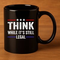 Think While Its Still Legal Think While Its Still Legal 11oz C Handle Ceramic Mug