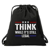Think While Its Still Legal Think While Its Still Legal Drawstring Bag