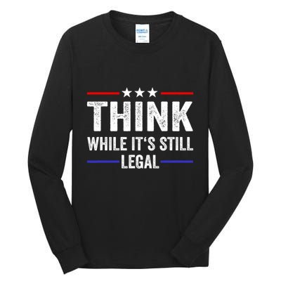 Think While Its Still Legal Think While Its Still Legal Tall Long Sleeve T-Shirt