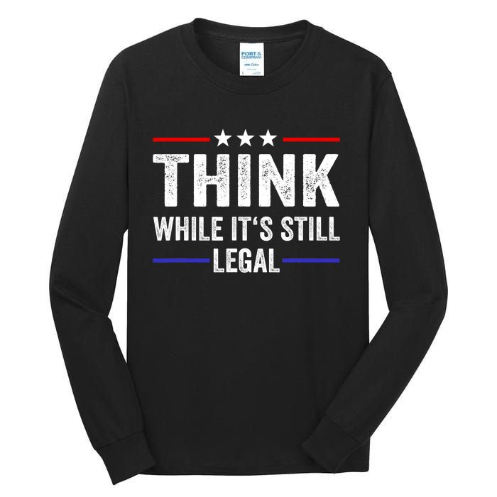 Think While Its Still Legal Think While Its Still Legal Tall Long Sleeve T-Shirt