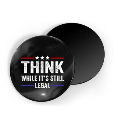 Think While Its Still Legal Think While Its Still Legal Magnet