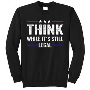 Think While Its Still Legal Think While Its Still Legal Tall Sweatshirt