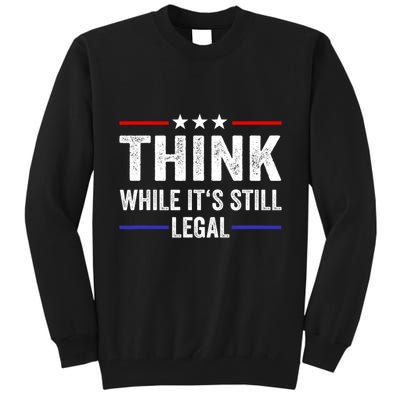 Think While Its Still Legal Think While Its Still Legal Tall Sweatshirt