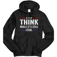 Think While Its Still Legal Think While Its Still Legal Tie Dye Hoodie