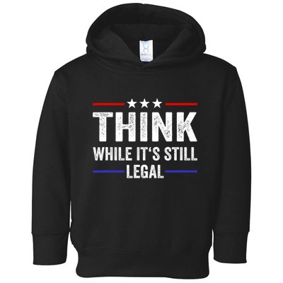 Think While Its Still Legal Think While Its Still Legal Toddler Hoodie