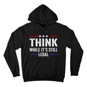 Think While Its Still Legal Think While Its Still Legal Tall Hoodie