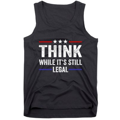 Think While Its Still Legal Think While Its Still Legal Tank Top