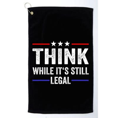 Think While Its Still Legal Think While Its Still Legal Golf Towel