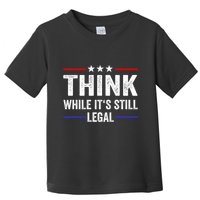 Think While Its Still Legal Think While Its Still Legal Toddler T-Shirt